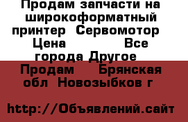 Продам запчасти на широкоформатный принтер. Сервомотор › Цена ­ 29 000 - Все города Другое » Продам   . Брянская обл.,Новозыбков г.